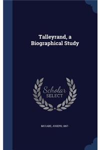Talleyrand, a Biographical Study
