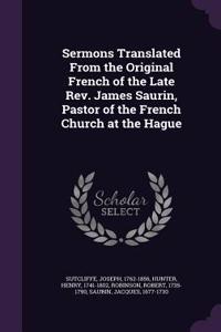 Sermons Translated From the Original French of the Late Rev. James Saurin, Pastor of the French Church at the Hague