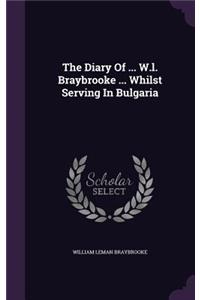 The Diary of ... W.L. Braybrooke ... Whilst Serving in Bulgaria
