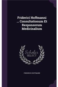 Friderici Hoffmanni ... Consultationum Et Responsorum Medicinalium