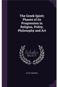Greek Spirit; Phases of its Progression in Religion, Polity, Philosophy and Art