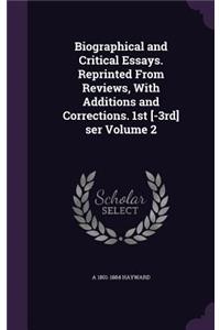 Biographical and Critical Essays. Reprinted From Reviews, With Additions and Corrections. 1st [-3rd] ser Volume 2