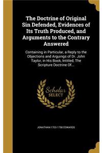 The Doctrine of Original Sin Defended, Evidences of Its Truth Produced, and Arguments to the Contrary Answered