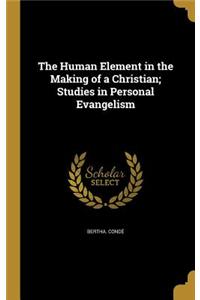 Human Element in the Making of a Christian; Studies in Personal Evangelism