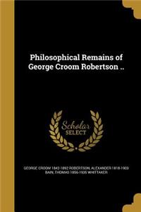 Philosophical Remains of George Croom Robertson ..