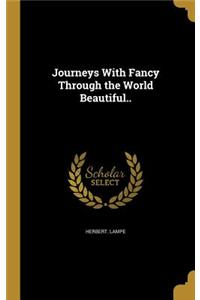 Journeys With Fancy Through the World Beautiful..