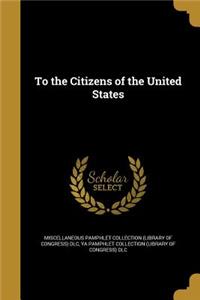 To the Citizens of the United States