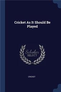 Cricket As It Should Be Played