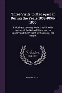 Three Visits to Madagascar During the Years 1853-1854-1856