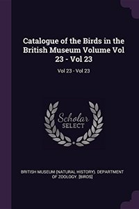 Catalogue of the Birds in the British Museum Volume Vol 23 - Vol 23
