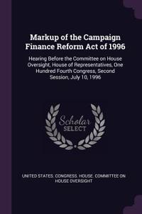 Markup of the Campaign Finance Reform Act of 1996