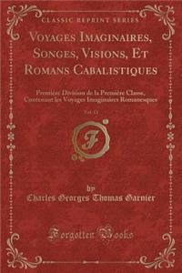 Voyages Imaginaires, Songes, Visions, Et Romans Cabalistiques, Vol. 11: PremiÃ¨re Division de la PremiÃ¨re Classe, Contenant Les Voyages Imaginaires Romanesques (Classic Reprint)