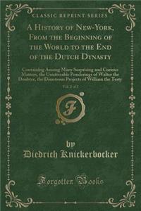 A History of New-York, from the Beginning of the World to the End of the Dutch Dynasty, Vol. 2 of 2