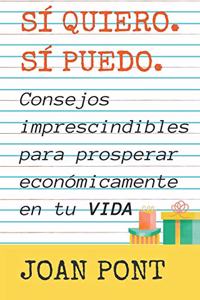 Sí quiero. Sí, puedo. Consejos imprescindibles para prosperar económicamente en tu vida.