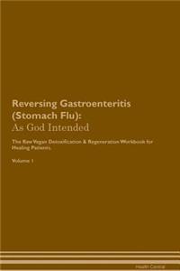 Reversing Gastroenteritis (Stomach Flu): As God Intended the Raw Vegan Plant-Based Detoxification & Regeneration Workbook for Healing Patients. Volume 1