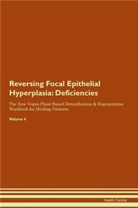 Reversing Focal Epithelial Hyperplasia: Deficiencies The Raw Vegan Plant-Based Detoxification & Regeneration Workbook for Healing Patients. Volume 4