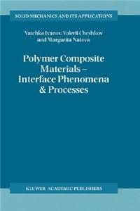 Polymer Composite Materials -- Interface Phenomena & Processes