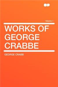 Works of George Crabbe Volume 1