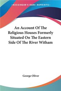 Account Of The Religious Houses Formerly Situated On The Eastern Side Of The River Witham