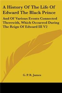 A History Of The Life Of Edward The Black Prince