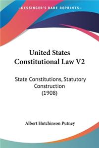 United States Constitutional Law V2: State Constitutions, Statutory Construction (1908)