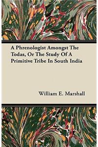 A Phrenologist Amongst The Todas, Or The Study Of A Primitive Tribe In South India