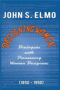 Designing Women, Dialogues with Pioneering Women Designers (1850-1950)