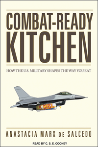 Combat-Ready Kitchen: How the U.S. Military Shapes the Way You Eat: How the U.S. Military Shapes the Way You Eat