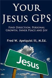 Your Jesus GPS: Find Direction, Personal Growth, Inner Peace and Joy: Find Direction, Personal Growth, Inner Peace and Joy