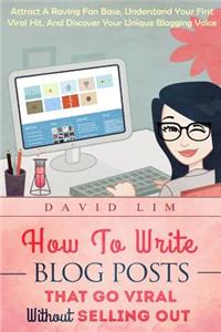 How To Write Blog Posts That Go Viral Without Selling Out