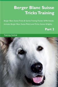 Berger Blanc Suisse Tricks Training Berger Blanc Suisse Tricks & Games Training Tracker & Workbook. Includes: Berger Blanc Suisse Multi-Level Tricks, Games & Agility. Part 2