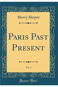 Paris Past Present, Vol. 1 (Classic Reprint)
