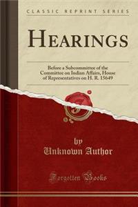 Hearings: Before a Subcommittee of the Committee on Indian Affairs, House of Representatives on H. R. 15649 (Classic Reprint)