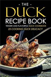 The Duck Recipe Book - Tender and Flavorful Duck Cookbook