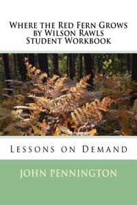 Where the Red Fern Grows by Wilson Rawls Student Workbook: Lessons on Demand