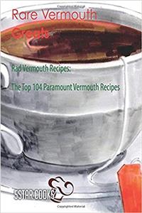 Rare Vermouth Greats: Rad Vermouth Recipes: the Top 104 Paramount Vermouth Recipes