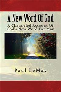 A New Word of God: A Channeled Account of God's New Word for Man