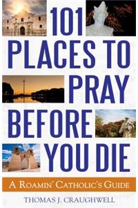 101 Places to Pray Before You Die