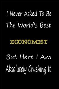 I Never Asked To Be The World's Best Economist But Here I Am Absolutely Crushing It
