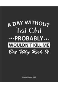 A Day Without Tai Chi Probably Wouldn't Kill Me But Why Risk It Weekly Planner 2020
