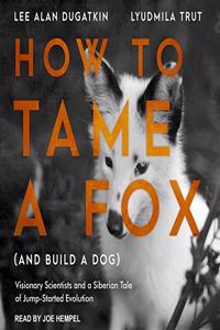 How to Tame a Fox (and Build a Dog) Lib/E