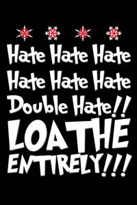Hate Hate Hate Hate Hate Hate Double Hate Loathe Entirely