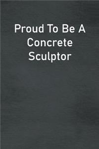 Proud To Be A Concrete Sculptor