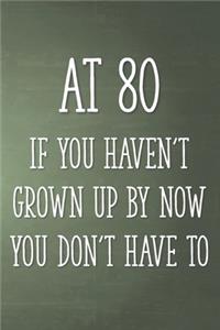 At 80 If You Haven't Grown Up By Now You Don't Have To