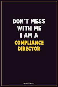 Don't Mess With Me, I Am A Compliance Director