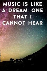 Music is like a dream. One that I cannot hear