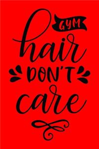 Gym Hair Don't Care: Workout Journal For Everyone, Workout For Teens, Workout for Seniors, Workout For Men, Great for Workout Motivation - 6x9 Inches 110 Pages