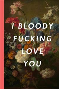 I Bloody Fucking Love You