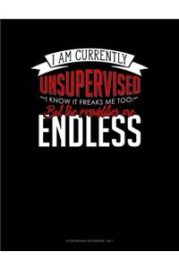 I Am Currently Unsupervised I Know It Freaks Me Out Too But The Possibilities Are Endless