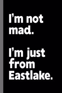 I'm not mad. I'm just from Eastlake.